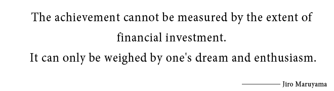 The achievement cannot be measured by the extent of financial investment.
It can only be weighed by one's dream and enthusiasm.